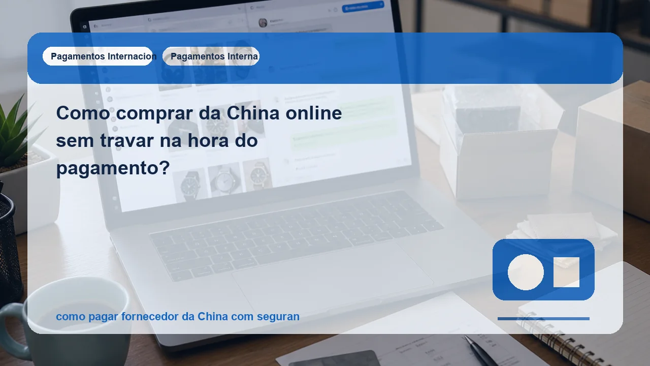Como comprar da China online sem travar na hora do pagamento?